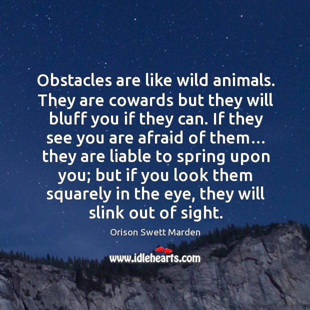 Obstacles are like wild animals. Orison Swett Marden Picture Quote