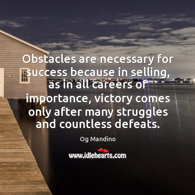 Obstacles are necessary for success because in selling Og Mandino Picture Quote