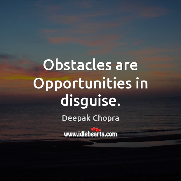 Obstacles are Opportunities in disguise. Deepak Chopra Picture Quote