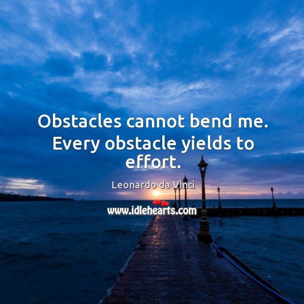 Obstacles cannot bend me. Every obstacle yields to effort. Image
