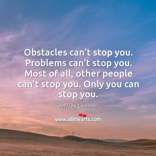 Obstacles can’t stop you. Problems can’t stop you. Most of all, other Image