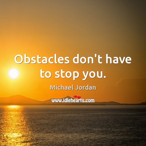 Obstacles don’t have to stop you. Michael Jordan Picture Quote