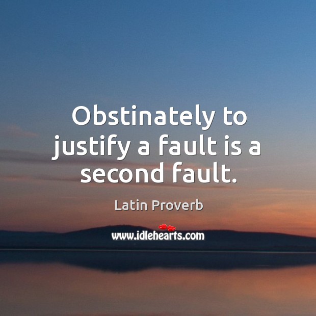 Obstinately to justify a fault is a second fault. Image