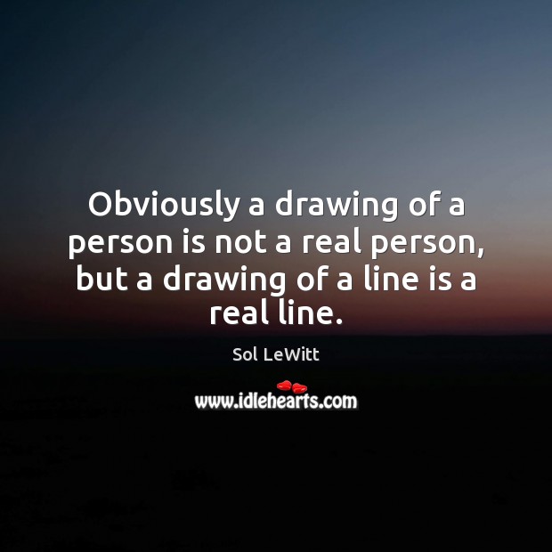 Obviously a drawing of a person is not a real person, but Sol LeWitt Picture Quote