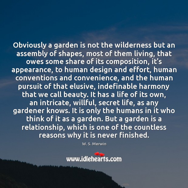 Obviously a garden is not the wilderness but an assembly of shapes, W. S. Merwin Picture Quote