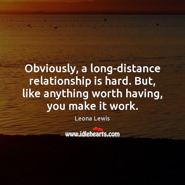 Obviously, a long-distance relationship is hard. But, like anything worth having, you Relationship Quotes Image