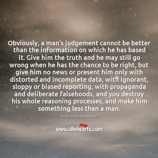 Obviously, a man’s judgement cannot be better than the information on which Image