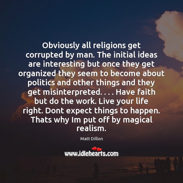 Obviously all religions get corrupted by man. The initial ideas are interesting Faith Quotes Image
