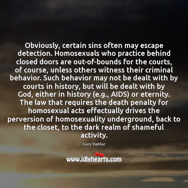 Obviously, certain sins often may escape detection. Homosexuals who practice behind closed Gary DeMar Picture Quote