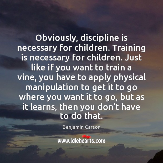 Obviously, discipline is necessary for children. Training is necessary for children. Just Image