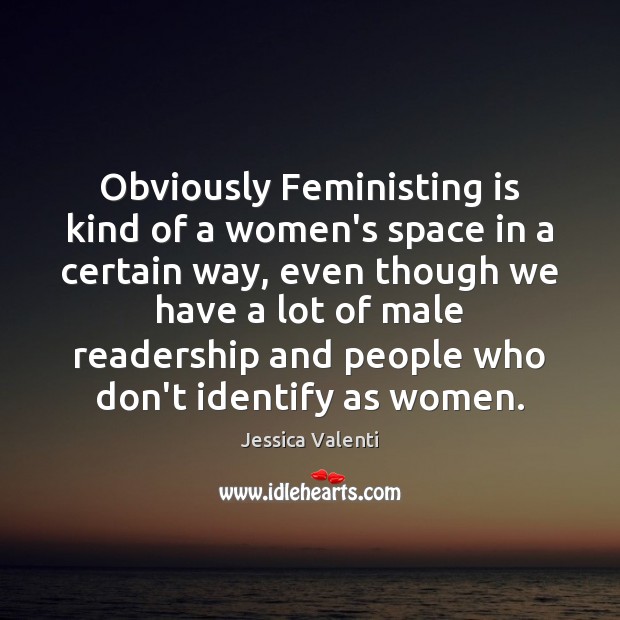 Obviously Feministing is kind of a women’s space in a certain way, Jessica Valenti Picture Quote
