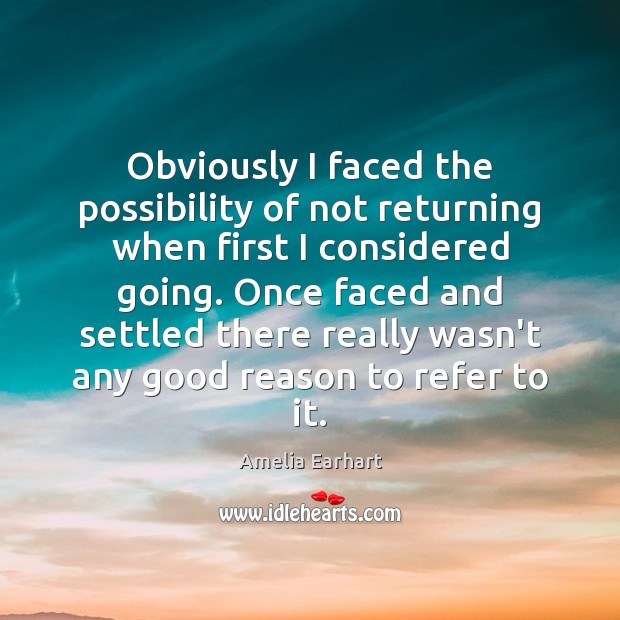 Obviously I faced the possibility of not returning when first I considered Amelia Earhart Picture Quote
