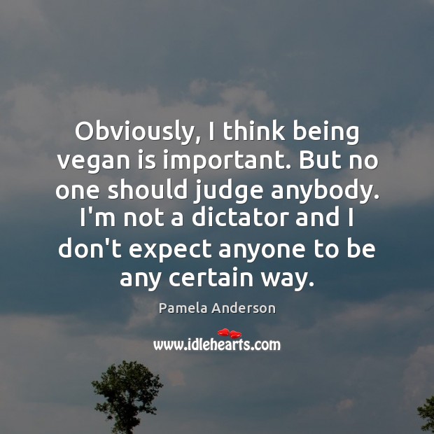 Obviously, I think being vegan is important. But no one should judge Pamela Anderson Picture Quote