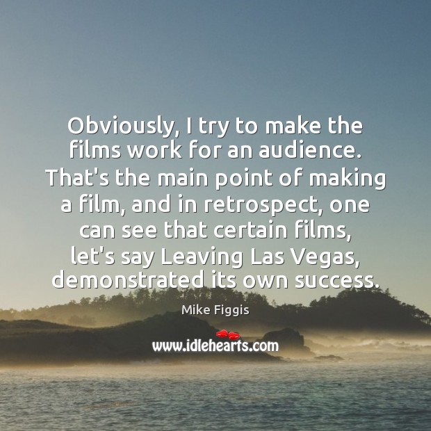 Obviously, I try to make the films work for an audience. That’s Mike Figgis Picture Quote