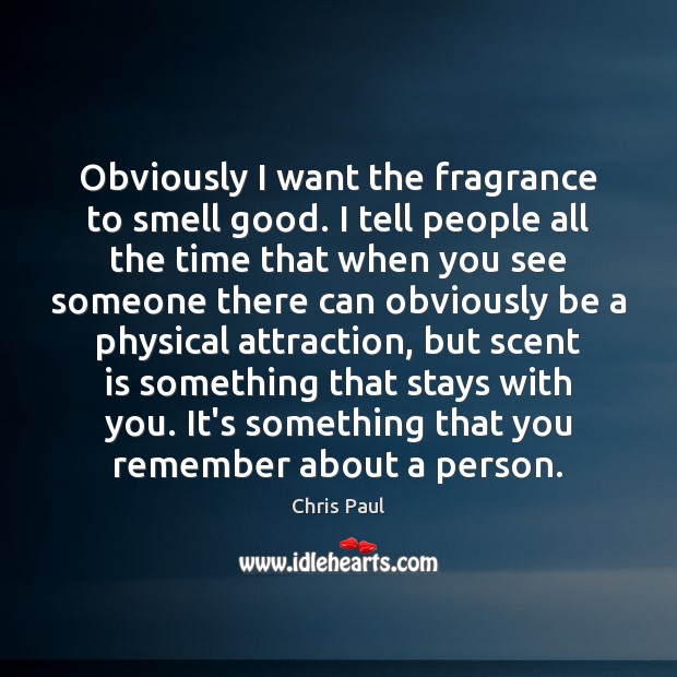 Obviously I want the fragrance to smell good. I tell people all Chris Paul Picture Quote