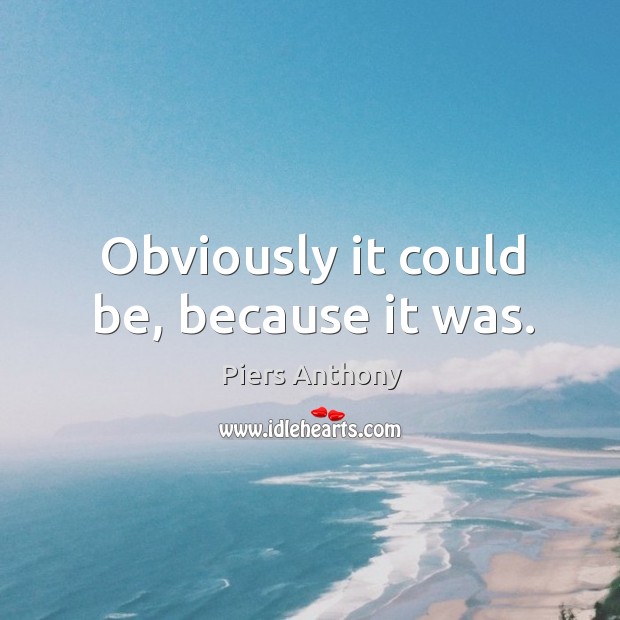 Obviously it could be, because it was. Piers Anthony Picture Quote