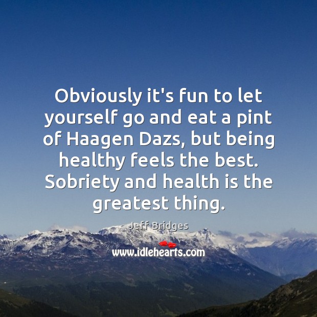 Obviously it’s fun to let yourself go and eat a pint of Health Quotes Image
