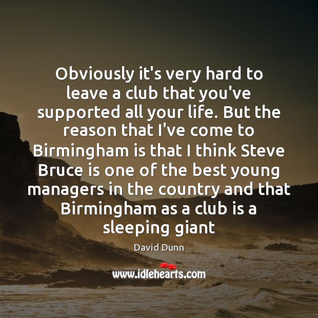 Obviously it’s very hard to leave a club that you’ve supported all David Dunn Picture Quote