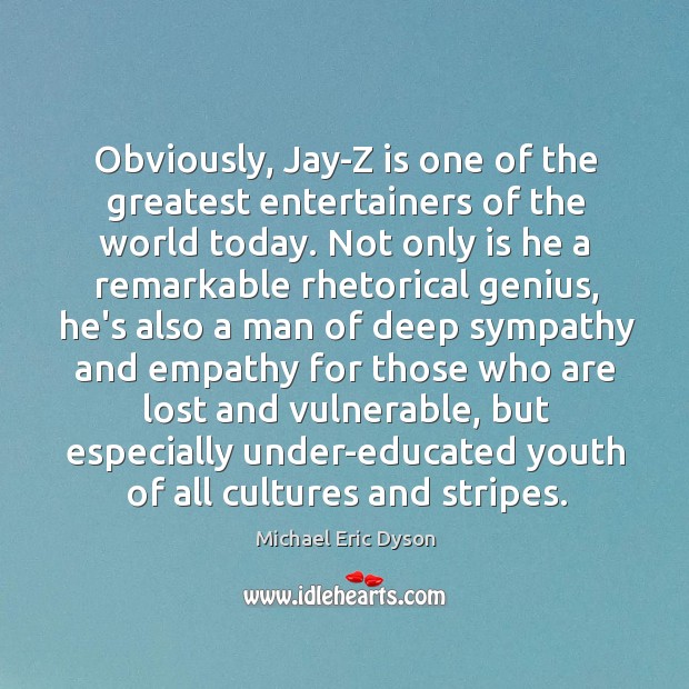 Obviously, Jay-Z is one of the greatest entertainers of the world today. Michael Eric Dyson Picture Quote