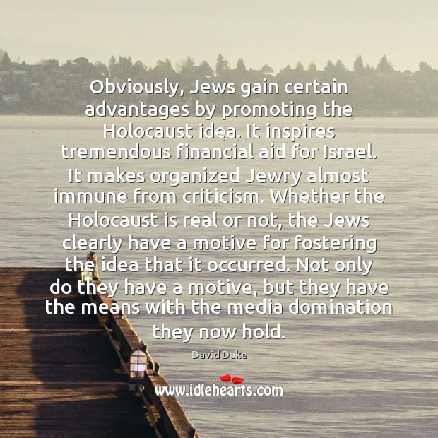 Obviously, Jews gain certain advantages by promoting the Holocaust idea. It inspires David Duke Picture Quote