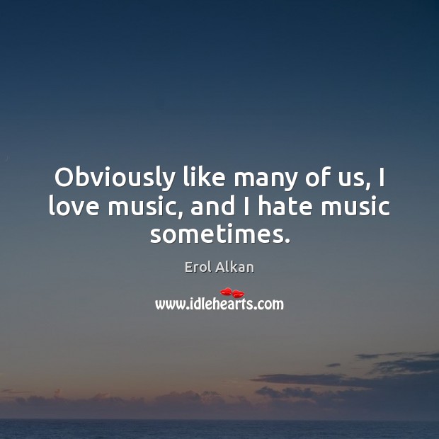 Obviously like many of us, I love music, and I hate music sometimes. Image