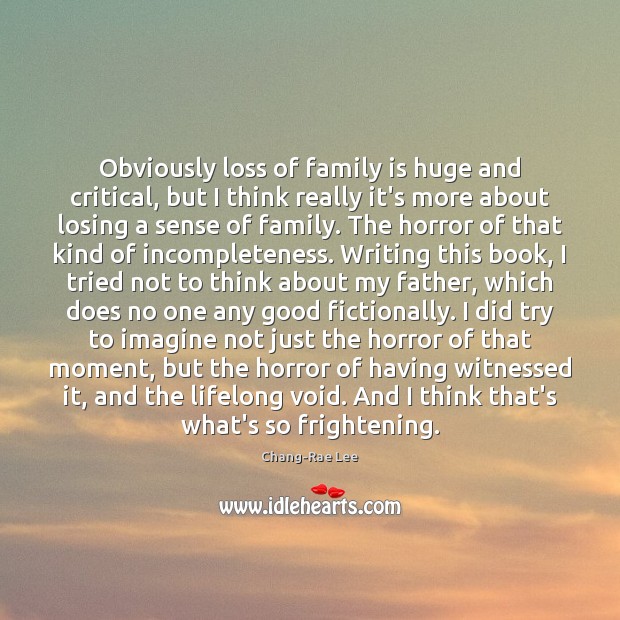 Obviously loss of family is huge and critical, but I think really Family Quotes Image