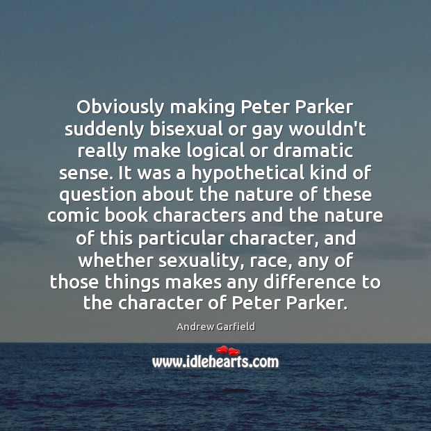 Obviously making Peter Parker suddenly bisexual or gay wouldn’t really make logical Image