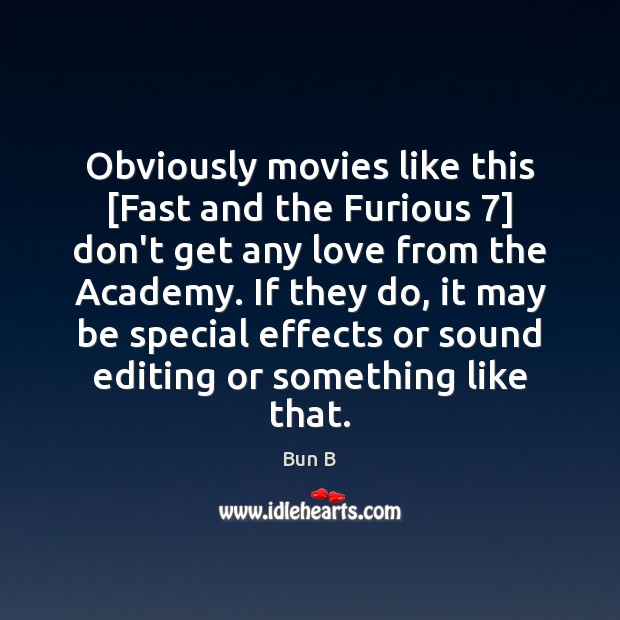 Obviously movies like this [Fast and the Furious 7] don’t get any love Bun B Picture Quote