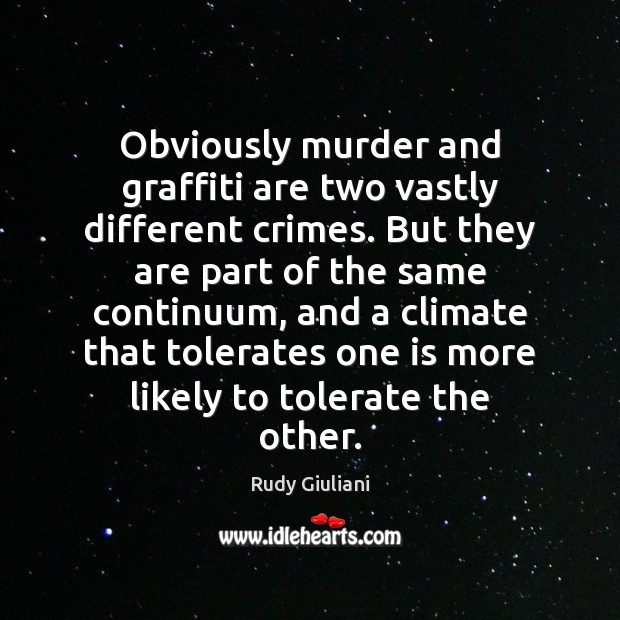 Obviously murder and graffiti are two vastly different crimes. But they are Rudy Giuliani Picture Quote