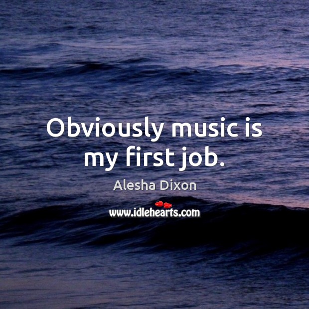 Obviously music is my first job. Image