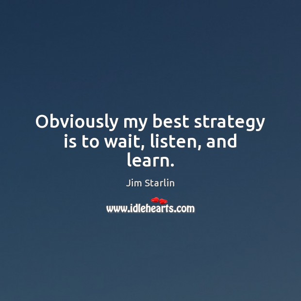 Obviously my best strategy is to wait, listen, and learn. Jim Starlin Picture Quote