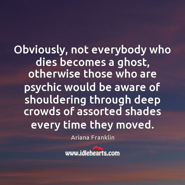 Obviously, not everybody who dies becomes a ghost, otherwise those who are Image