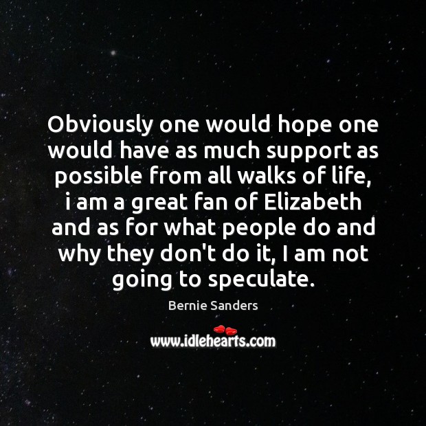 Obviously one would hope one would have as much support as possible Bernie Sanders Picture Quote