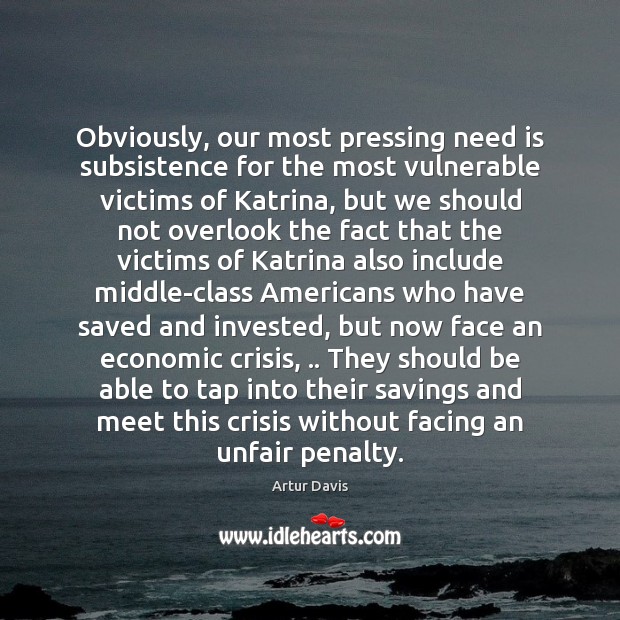 Obviously, our most pressing need is subsistence for the most vulnerable victims Artur Davis Picture Quote