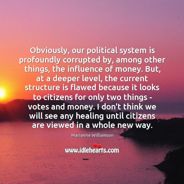Obviously, our political system is profoundly corrupted by, among other things, the Marianne Williamson Picture Quote