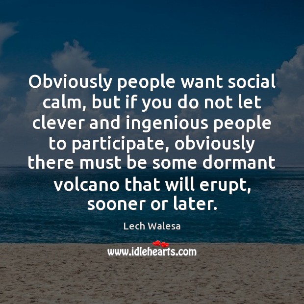 Obviously people want social calm, but if you do not let clever Lech Walesa Picture Quote