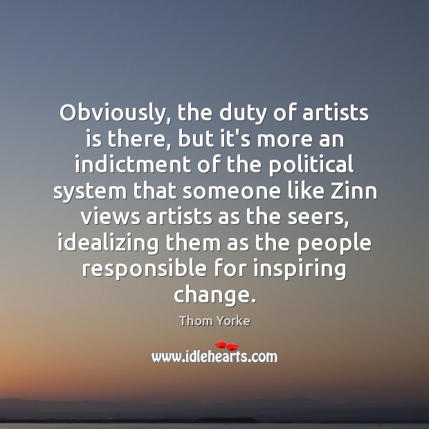 Obviously, the duty of artists is there, but it’s more an indictment Thom Yorke Picture Quote