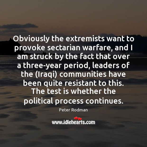 Obviously the extremists want to provoke sectarian warfare, and I am struck 