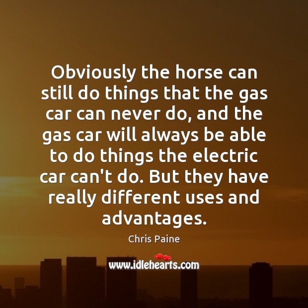 Obviously the horse can still do things that the gas car can Chris Paine Picture Quote