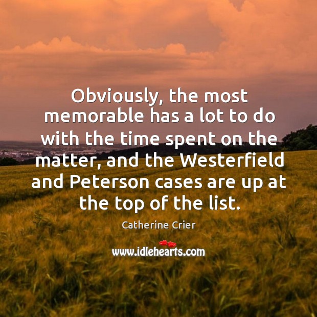 Obviously, the most memorable has a lot to do with the time spent on the matter, and the westerfield and Catherine Crier Picture Quote