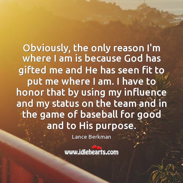 Obviously, the only reason I’m where I am is because God has Lance Berkman Picture Quote
