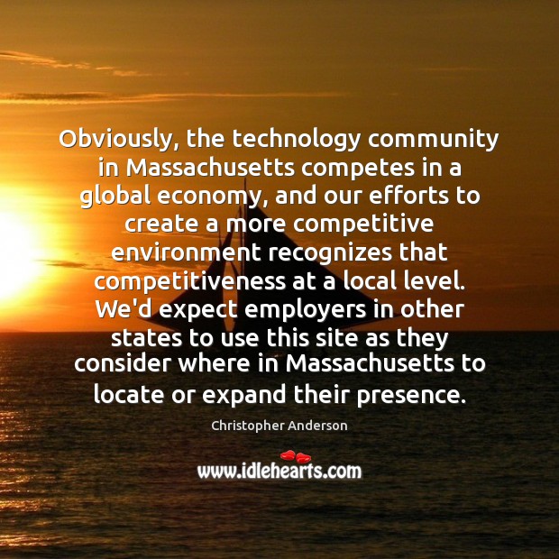 Obviously, the technology community in Massachusetts competes in a global economy, and Economy Quotes Image
