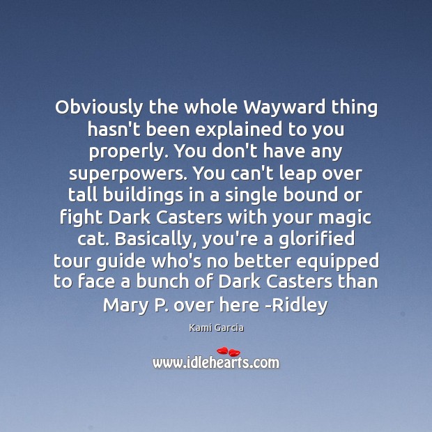 Obviously the whole Wayward thing hasn’t been explained to you properly. You Kami Garcia Picture Quote