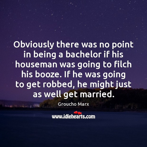 Obviously there was no point in being a bachelor if his houseman Groucho Marx Picture Quote