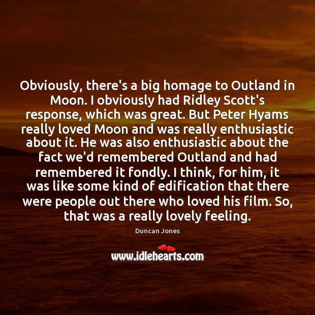 Obviously, there’s a big homage to Outland in Moon. I obviously had Image