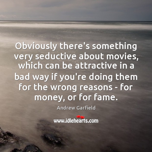 Obviously there’s something very seductive about movies, which can be attractive in Image