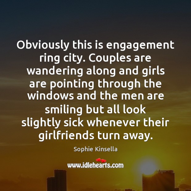 Obviously this is engagement ring city. Couples are wandering along and girls Sophie Kinsella Picture Quote