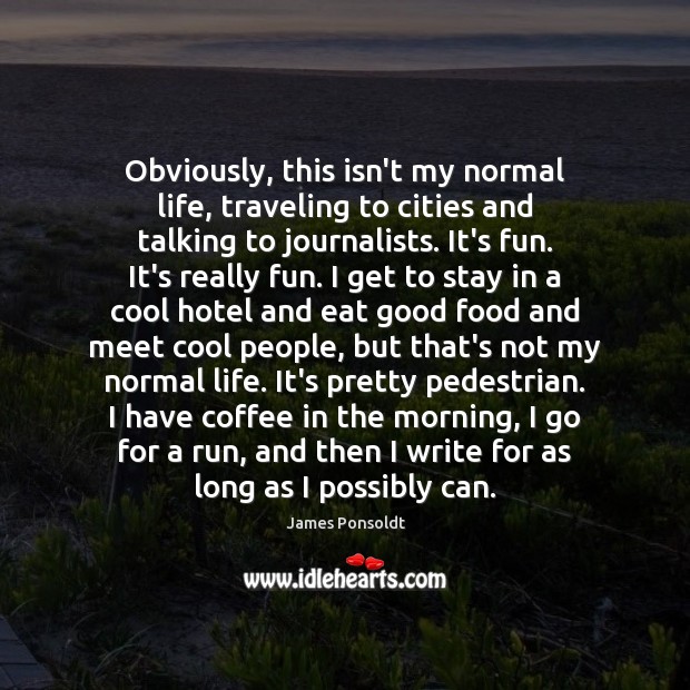 Obviously, this isn’t my normal life, traveling to cities and talking to Coffee Quotes Image