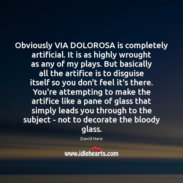 Obviously VIA DOLOROSA is completely artificial. It is as highly wrought as David Hare Picture Quote