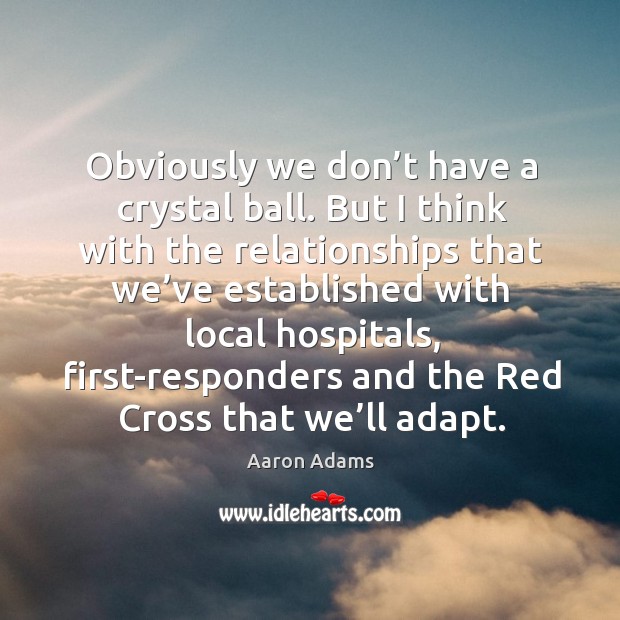 Obviously we don’t have a crystal ball. But I think with the relationships Image